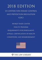 World Trade Center Health Program - Requirements for Enrollment, Appeals, Certification of Health Conditions, and Reimbursement (Us Centers for Disease Control and Prevention Regulation) (CDC