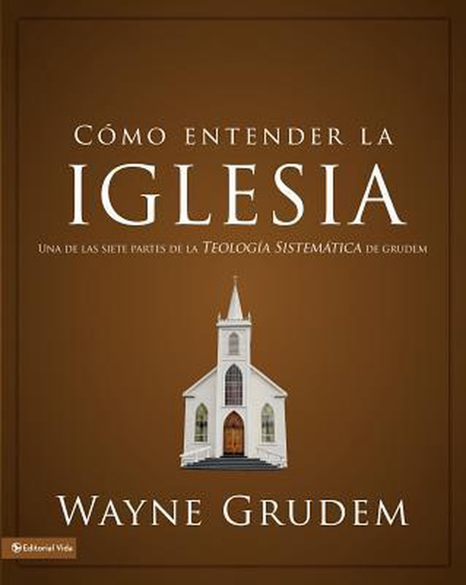 Cómo entender la iglesia / Understanding the Church - Wayne Grudem