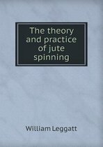 The theory and practice of jute spinning