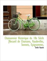 Chansonnier Historique Du 18e Si Cle [Recueil de Chansons, Vaudevilles, Sonnets, Epigrammes,