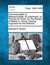 Commonwealth of Massachusetts, by Indictment, vs. Thomas W. Piper, for the Murder of Mabel H. Young. Closing Argument for the Defence