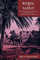 Rebel & Saint - Muslim Notables, Populist Protest, Colonial Encounters (Algeria & Tunisia, 1800-1904)