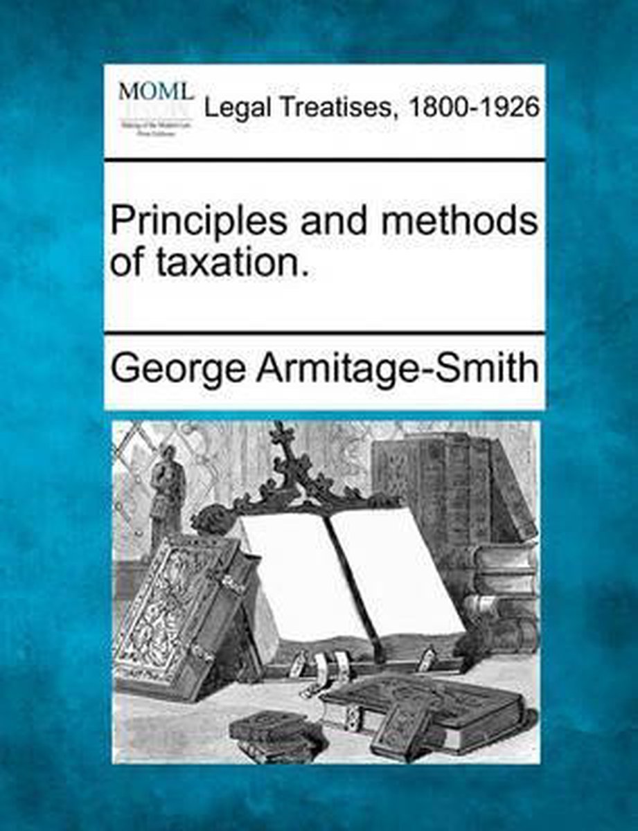 Principles And Methods Of Taxation. van George Armitagesmith