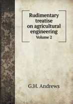 Rudimentary Treatise on Agricultural Engineering Volume 2