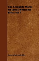 The Complete Works Of James Whitcomb Riley; Vol V