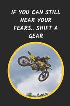 If You Can Still Hear Your Fears Shift A Gear