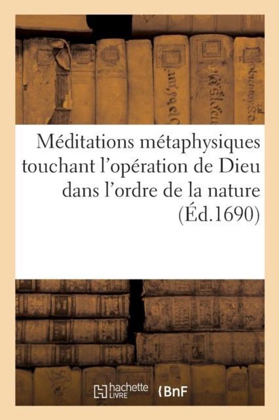 Livre 'Méditations métaphysiques touchant l'opération de Dieu dans l'ordre de la nature (Éd.1690)'