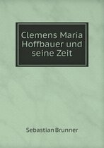 Clemens Maria Hoffbauer und seine Zeit
