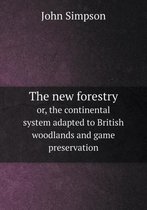 The new forestry or, the continental system adapted to British woodlands and game preservation