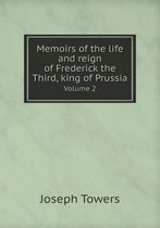 Memoirs of the life and reign of Frederick the Third, king of Prussia Volume 2