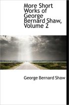 More Short Works of George Bernard Shaw, Volume 2