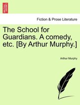 The School for Guardians. a Comedy, Etc. [by Arthur Murphy.]