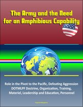 The Army and the Need for an Amphibious Capability: Role in the Pivot to the Pacific, Defeating Aggression, DOTMLPF Doctrine, Organization, Training, Materiel, Leadership and Education, Personnel