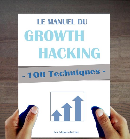 100 Techniques de Growth Hacking en français : Le Manuel du Growth Hacking