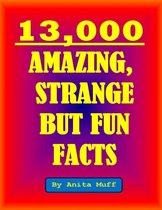 13,000 Amazing, Strange But Fun Facts