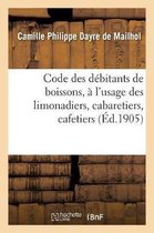 Code Des D�bitants de Boissons, � l'Usage Des Limonadiers, Cabaretiers, Cafetiers, Ma�tres d'H�tels