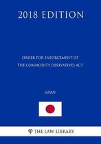 Order for Enforcement of the Commodity Derivatives ACT (Japan) (2018 Edition)