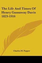 The Life and Times of Henry Gassaway Davis 1823-1916