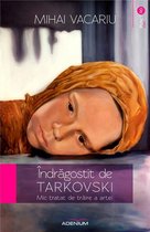Punct Ro. Eseu - Îndrăgostit de Tarkovski. Mic tratat de trăire a artei
