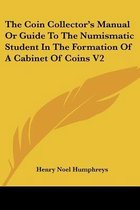 The Coin Collector's Manual or Guide to the Numismatic Student in the Formation of a Cabinet of Coins V2