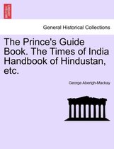 The Prince's Guide Book. the Times of India Handbook of Hindustan, Etc.