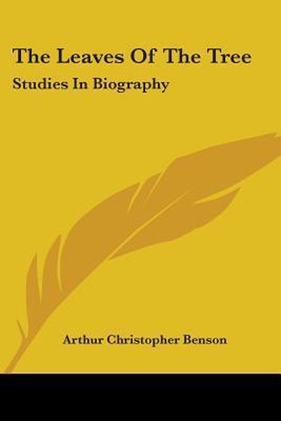 De kaft van het boek 'The Leaves Of The Tree' in het geel met een gouden veer en de tekst 'The Leaves Of The Tree Studies In Biography Arthur Christopher Benson'.