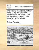 The History of Virginia, in Four Parts. ... by a Native and Inhabitant of the Place. the Second Edition Revis'd and Enlarg'd by the Author.