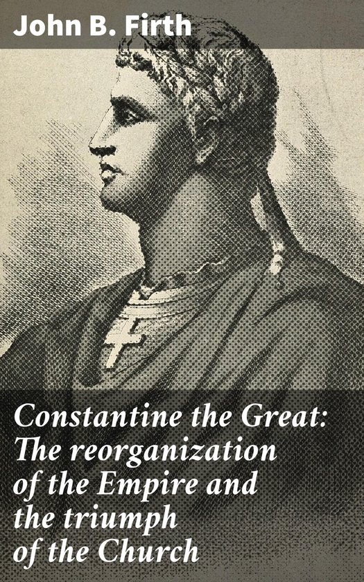 Constantine the Great: The reorganization of the Empire and  ... - cover