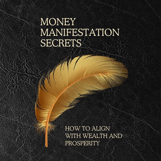Boekomslag met de tekst 'MONEY MANIFESTATION SECRETS' en 'HOW TO ALIGN WITH WEALTH AND PROSPERITY'. Een gouden veer ligt op een zwarte, gestructureerde achtergrond.