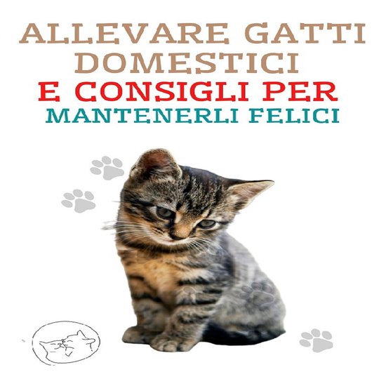 Allevare Gatti Domestici e Consigli per Mantenerli Felici - cover