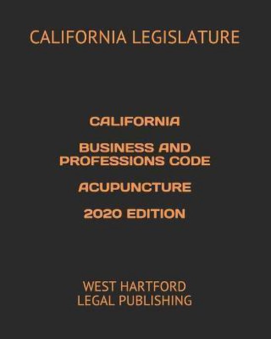 California Business and Professions Code Acupuncture 2020 Edition