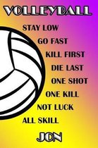 Volleyball Stay Low Go Fast Kill First Die Last One Shot One Kill Not Luck All Skill Jon