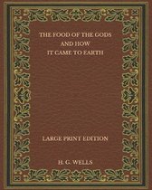 The Food of the Gods and How It Came to Earth - Large Print Edition