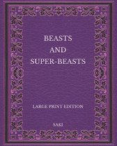 Beasts and Super-Beasts - Large Print Edition