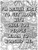 I'm Really Easy to Get Along with Once You People Learn to Worship Me .: Adult Coloring Book