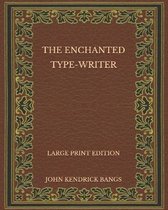 The Enchanted Type-Writer - Large Print Edition