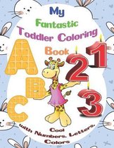My Fantastic Toddler Coloring Book- Cool with Numbers, Letters, Colors