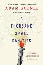 A Thousand Small Sanities The Moral Adventure of Liberalism