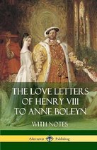 The Love Letters of Henry VIII to Anne Boleyn With Notes