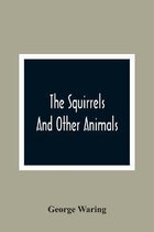 The Squirrels And Other Animals, Or, Illustrations Of The Habits And Instincts Of Many Of The Smaller British Quadrupeds