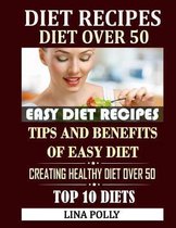 Diet Recipes & Diet Over 50: Easy Diet Recipes: Tips And Benefits Of Easy Diet: Creating Healthy Diet Over 50