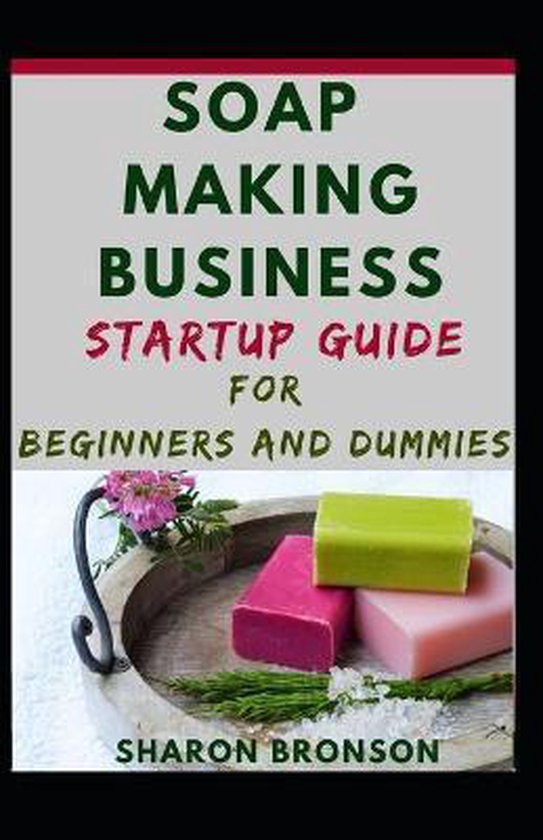 Soap Making Business Startup Guide For Beginners And Dummies, Sharon Bronson