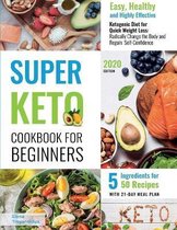 Super Keto Cookbook for Beginners 2020: Easy, Healthy, and Highly Effective Ketogenic Diet for Quick Weight Loss