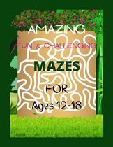 AMAZING FUN & CHALLENGING MAZES FOR Ages 12-18