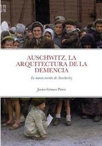 Auschwitz, La Arquitectura de la Demencia