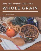 Ah! 365 Yummy Whole Grain Recipes