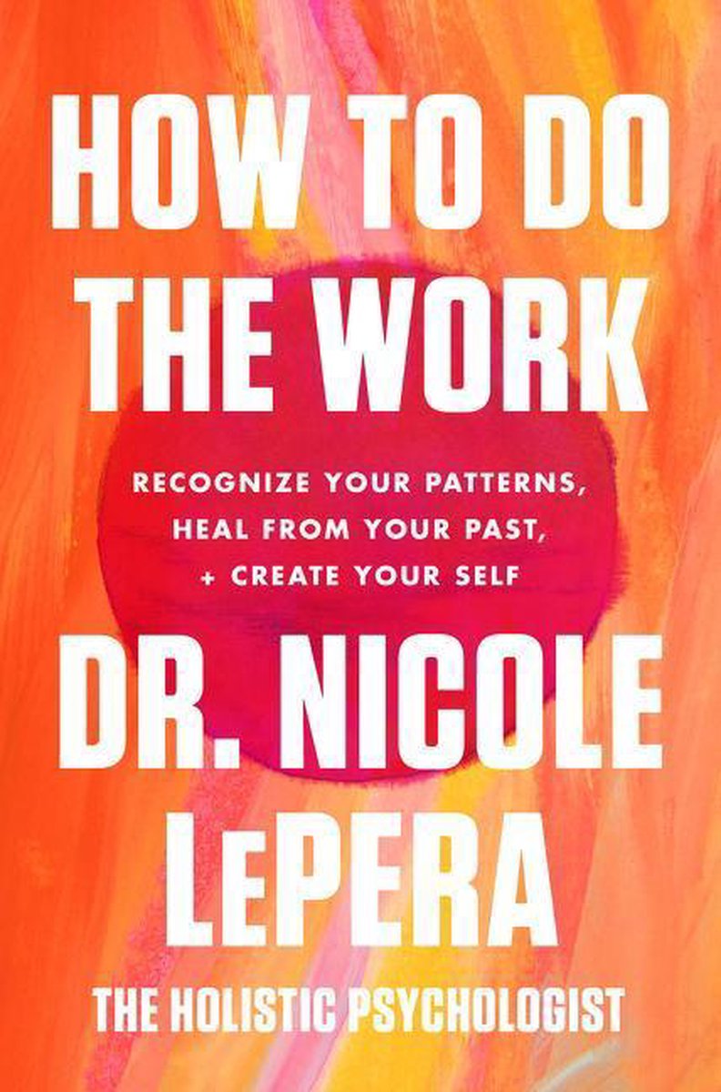 How to Do the Work: Recognize Your Patterns, Heal, Nicole Lepera |  9780063076815 | Boeken | bol.com