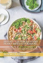 Effortless Whole Food Plant Based Cookbook