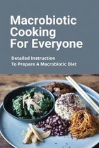 Macrobiotic Cooking For Everyone: Detailed Instruction To Prepare A Macrobiotic Diet