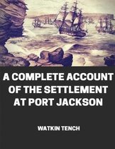 A Complete Account of the Settlement at Port Jackson (Annotated)